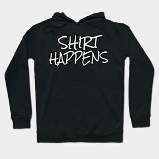 Shirt Happens - funny saying Hoodie